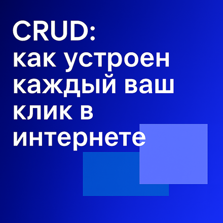 Зачем знать о CRUD: базовая концепция цифровых систем для ИТ-специалиста